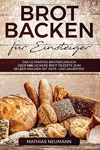 Brot backen für Einsteiger: Das ultimative Brotbackbuch: über 100 leckere Brot Rezepte zum selber machen mit Hefe- und Sauerteig - 1