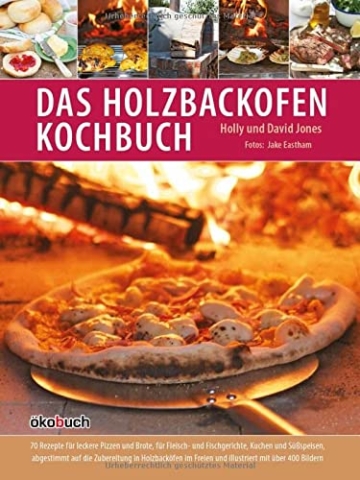 Das Holzbackofen-Kochbuch: Rezepte für leckere Pizzen und Brote, für Fleisch- und Fischgerichte, Kuchen und Süßspeisen - 