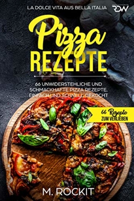 Pizza Rezepte, 66 unwiderstehliche und schmackhafte Pizza Rezepte. La Dolce Vita aus Bella Italia. Einfach und schnell gekocht.: 66 Rezepte zum Verlieben. - 1